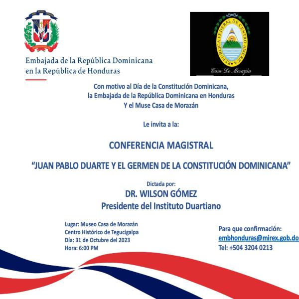 Conferencia Magistral “Juan Pablo Duarte y el germen de la Constitución Dominicana”   Favor confirmar su asistencia  al  teléfono WhatsApp  93 61 - 63  57,  Carlos Turcios,  Secretario Ejecutivo  --  Director  MUSEO  CASA  DE  MORAZÁN.
